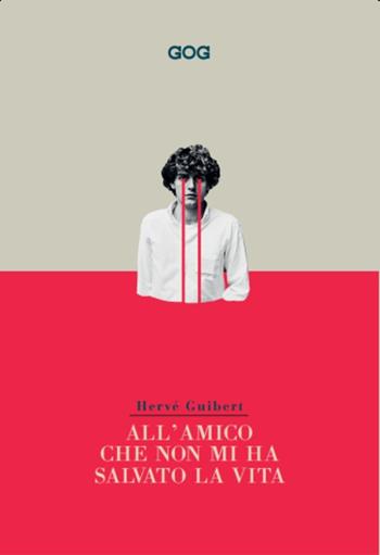 All'amico che non mi ha salvato la vita - Hervé Guibert - Libro GOG 2022 | Libraccio.it