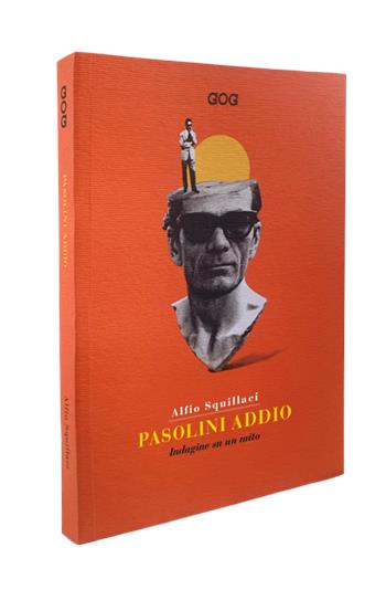 Pasolini addio. Indagine su un mito - Alfio Squillaci - Libro GOG 2025 | Libraccio.it
