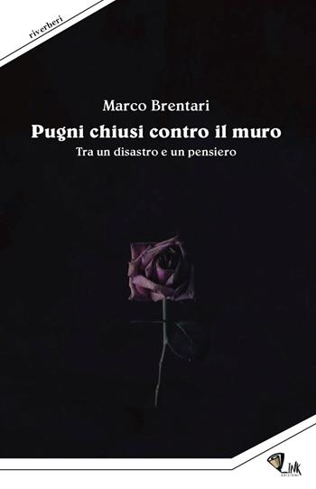 Pugni chiusi contro il muro. Tra un disastro e un pensiero - Marco Brentari - Libro Link 2020, Riverberi | Libraccio.it
