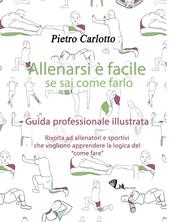 Allenarsi è facile se sai come farlo. Guida professionale illustrata. Ediz. illustrata