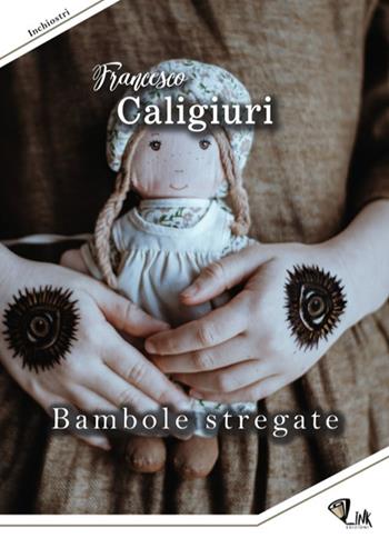 Bambole stregate - Francesco Caligiuri - Libro Link 2019, Inchiostri | Libraccio.it