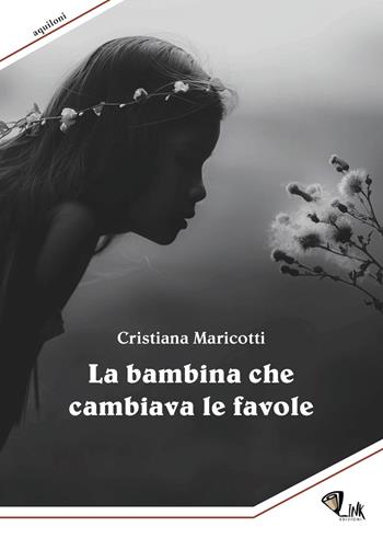 La bambina che cambiava le favole - Cristiana Maricotti - Libro Link 2019 | Libraccio.it