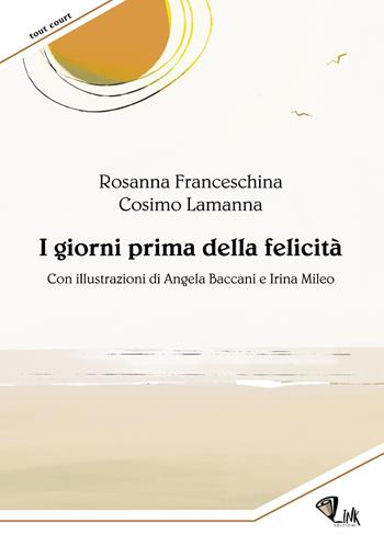 I giorni prima della felicità. Ediz. illustrata - Rosanna Franceschina, Cosimo Lamanna - Libro Link 2020 | Libraccio.it