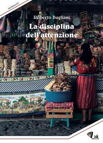 La disciplina dell'attenzione. Nuova ediz. - Roberto Bugliani - Libro Link 2019, Inchiostri | Libraccio.it