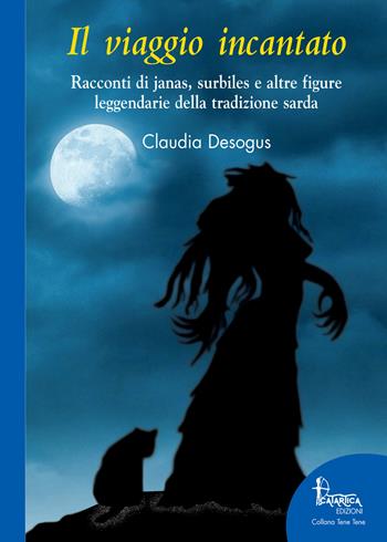 Il viaggio incantato. Racconti di janas, surbiles e altre figure leggendarie della tradizione sarda. Ediz. illustrata - Claudia Desogus - Libro Catartica Edizioni 2018, Tene Tene | Libraccio.it