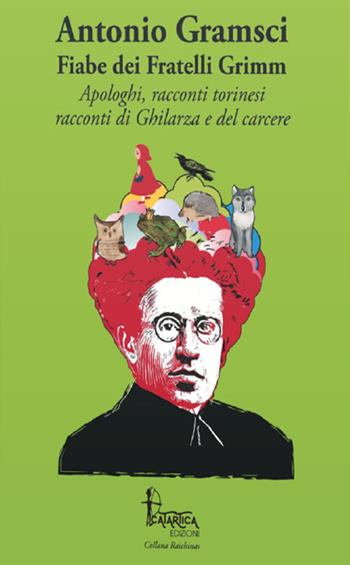 Fiabe dei fratelli Grimm. Apologhi, racconti torinesi, racconti di Ghilarza e del carcere - Antonio Gramsci - Libro Catartica Edizioni 2017, Raichinas | Libraccio.it