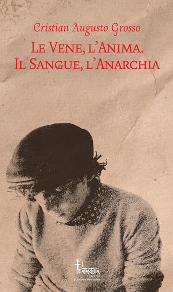 Le vene, l'anima. Il sangue, l'anarchia - Cristian Augusto Grosso - Libro Catartica Edizioni 2020, I diari della motocicletta | Libraccio.it