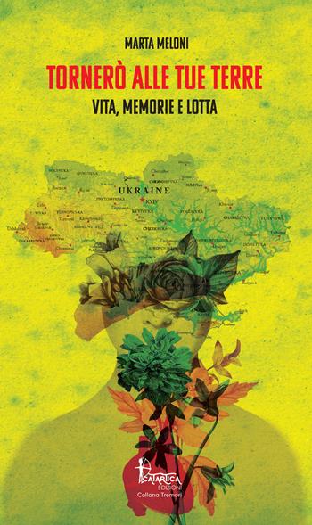 Tornerò alle tue terre. Vita, memorie e lotta - Marta Meloni - Libro Catartica Edizioni 2021, In quiete | Libraccio.it