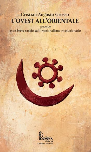 L'Ovest all'Orientale. ¡Poesie! e un breve saggio sull'irrazionalismo rivoluzionario. Nuova ediz. - Cristian Augusto Grosso - Libro Catartica Edizioni 2023, Tremori | Libraccio.it