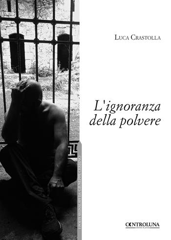 L'ignoranza della polvere - Luca Crastolla - Libro Controluna 2018 | Libraccio.it