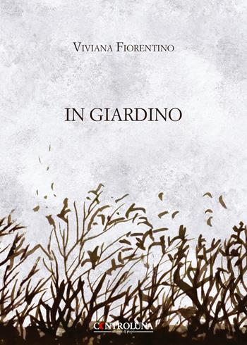 In giardino - Viviana Fiorentino - Libro Controluna 2019 | Libraccio.it