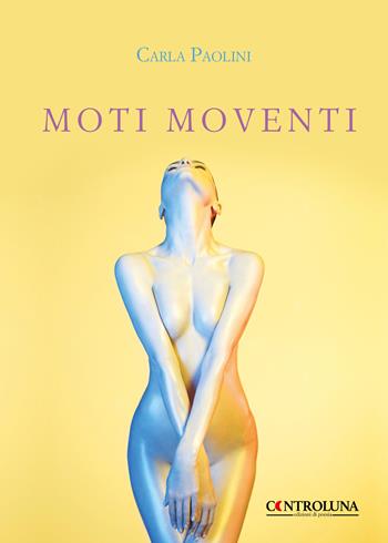 Moti moventi. Il linguaggio del corpo - Carla Paolini - Libro Controluna 2019 | Libraccio.it