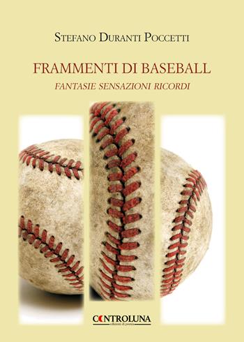Frammenti di baseball. Fantasie sensazioni ricordi - Stefano Duranti Poccetti - Libro Controluna 2019 | Libraccio.it
