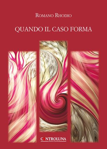 Quando il caso forma - Romano Rhodio - Libro Controluna 2019 | Libraccio.it