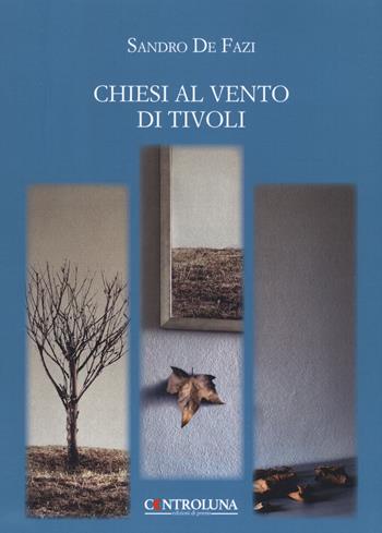 Chiesi al vento di Tivoli - Sandro De Fazi - Libro Controluna 2019 | Libraccio.it