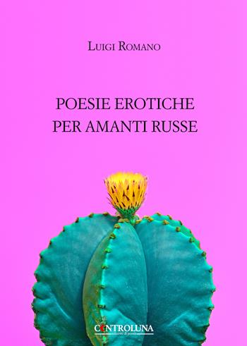 Poesie erotiche per amanti russe - Luigi Romano - Libro Controluna 2019 | Libraccio.it