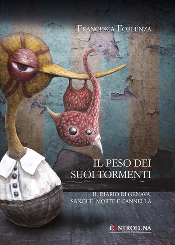 Il peso dei suoi tormenti. Il diario di Genava. Sangue, morte e cannella - Francesca Forlenza - Libro Controluna 2019 | Libraccio.it