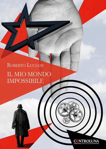 Il mio mondo impossibile - Roberto Luciani - Libro Controluna 2019 | Libraccio.it