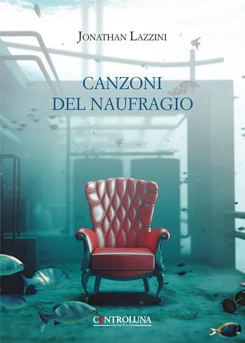 Canzoni del naufragio - Jonathan Lazzini - Libro Controluna 2019 | Libraccio.it