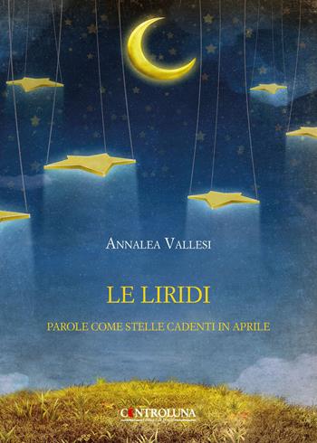 Le liridi. Parole come stelle cadenti in aprile - Annalea Vallesi - Libro Controluna 2019 | Libraccio.it