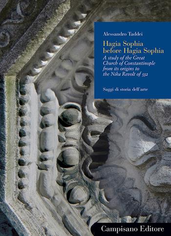 Hagia Sophia before Hagia Sophia : a study of the Great Church of Constantinople from its origins to the Nika Revolt of 532 - Alessandro Taddei - Libro Campisano Editore 2018, Saggi di storia dell'arte | Libraccio.it