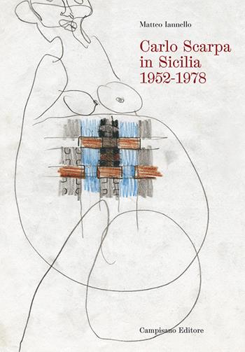 Carlo Scarpa in Sicilia, 1952-1978 - Matteo Iannello - Libro Campisano Editore 2018, Storia dell'architettura | Libraccio.it