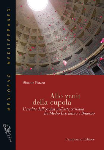 Allo zenit della cupola. L'eredità dell'oculus nell'arte cristiana fra medio evo latino e Bisanzio - Simone Piazza - Libro Campisano Editore 2019, Medioevo Mediterraneo | Libraccio.it