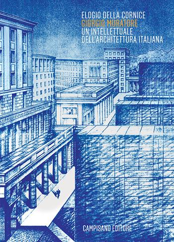 Elogio della cornice. Giorgio Muratore. Un intellettuale dell'architettura italiana  - Libro Campisano Editore 2018, Storia dell'architettura | Libraccio.it