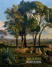 Roma en México/México en Roma. Las academias de arte entre Europa y el Nuevo Mundo 1843-1867. Ediz. illustrata