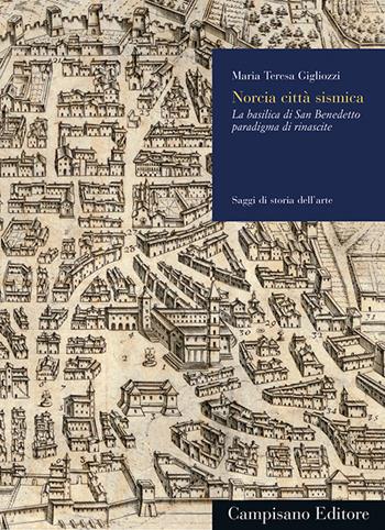 Norcia città sismica. La basilica di San Benedetto paradigma di rinascite - Maria Teresa Gigliozzi - Libro Campisano Editore 2019, Saggi di storia dell'arte | Libraccio.it