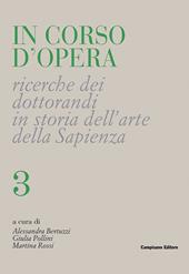 In corso d'opera. Ricerche dei dottorandi in storia dell'arte della Sapienza. Vol. 3