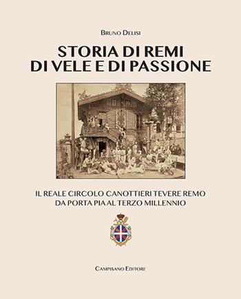 Storia di remi, di vele e di passione. Il reale circolo canottieri Tevere Remo da Porta Pia al terzo millennio - Bruno Delisi - Libro Campisano Editore 2020 | Libraccio.it