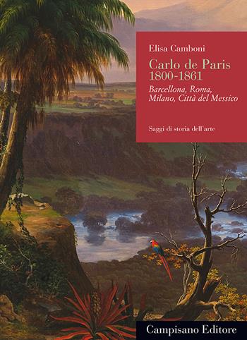 Carlo de Paris 1800-1861. Barcellona, Roma, Milano, Città del Messico - Elisa Camboni - Libro Campisano Editore 2024, Saggi di storia dell'arte | Libraccio.it