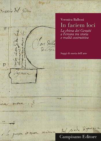 In faciem loci. La Chiesa dei Gesuiti a Ferrara tra storia e realtà costruttiva - Veronica Balboni - Libro Campisano Editore 2021, Saggi di storia dell'arte | Libraccio.it