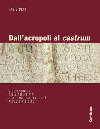 Dall'acropoli al castrum. Studio storico della collegiata di Otricoli dall'antichità all'alto medioevo. Ediz. illustrata - Fabio Betti - Libro Campisano Editore 2021, Architettura e potere | Libraccio.it