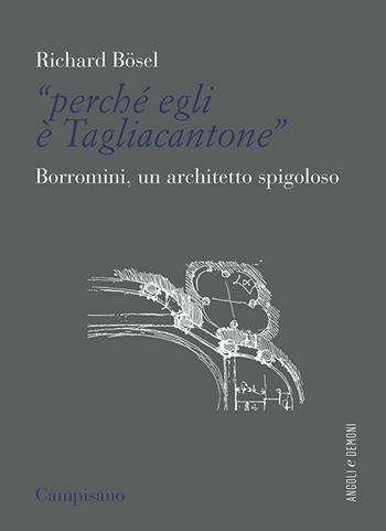 «Perché egli è Tagliacantone». Borromini, un architetto spigoloso - Richard Bösel - Libro Campisano Editore 2021, Angoli e demoni | Libraccio.it