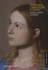 Sassoferrato. L'«Annunciazione» di Casperia. Vicende storiche e restauro. Ediz. a colori