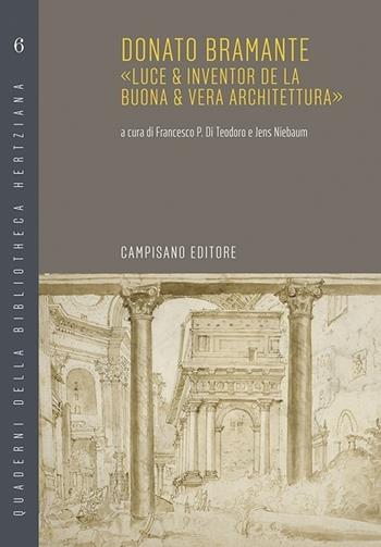 Donato Bramante. «Luce & inventor de la buona & vera architettura» - Francesco Paolo Di Teodoro - Libro Campisano Editore 2022, Quaderni della bibliotheca hertziana | Libraccio.it