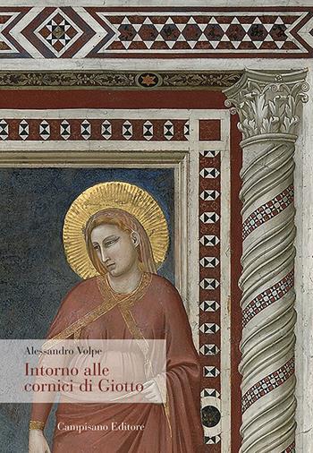 Intorno alle cornici di Giotto - Alessandro Volpe - Libro Campisano Editore 2021, Storia dell'arte | Libraccio.it
