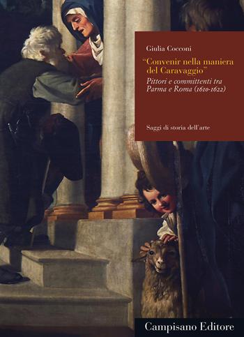 Convenir nella maniera del Caravaggio. Pittori e committenti tra Parma e Roma (1610-1622) - Giulia Cocconi - Libro Campisano Editore 2022 | Libraccio.it