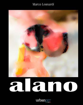 Alano. L'Apollo dei cani. Ediz. illustrata - Marco Leonardi - Libro Excalibur (Milano) 2018 | Libraccio.it
