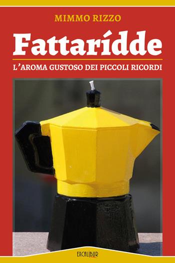 Fattaridde. L'aroma gustoso dei piccoli ricordi - Domenico (Mimmo) Rizzo - Libro Excalibur (Milano) 2018 | Libraccio.it