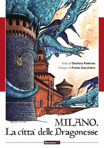 Milano. Città delle dragonesse. Ediz. illustrata - Gianluca Padovan - Libro Excalibur (Milano) 2018 | Libraccio.it