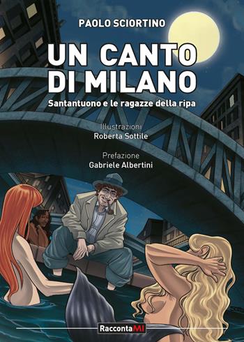 Un canto per Milano. Santantuono e le ragazze della Ripa - Paolo Sciortino - Libro Excalibur (Milano) 2021, RaccontaMI | Libraccio.it
