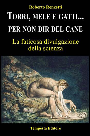 Torri, mele e gatti... per non dir del cane. La faticosa divulgazione della scienza - Roberto Renzetti - Libro Tempesta Editore 2020, Tempesta Laica | Libraccio.it