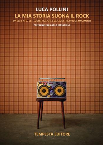 La mia storia suona il rock. Da Elvis ai DJ Set: suoni, musiche e canzoni tra mode e movimenti - Luca Pollini - Libro Tempesta Editore 2021, Tritono | Libraccio.it