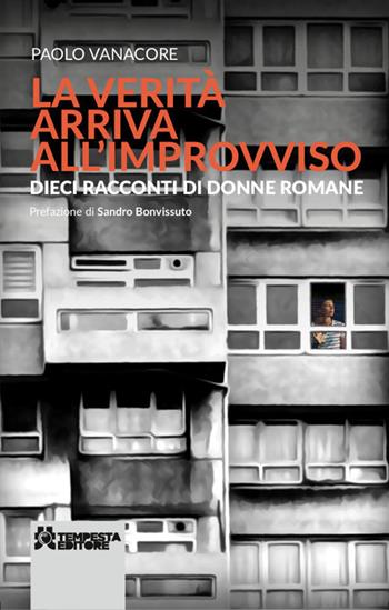 La verità arriva all’improvviso. Dieci racconti di donne romane. Nuova ediz. - Paolo Vanacore - Libro Tempesta Editore 2023, Daje | Libraccio.it