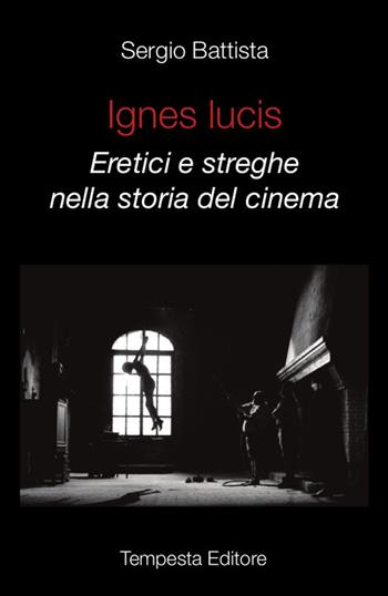 Ignes Lucis. Eretici e streghe nella storia del cinema - Sergio Battista - Libro Tempesta Editore 2024, Tempesta Laica | Libraccio.it