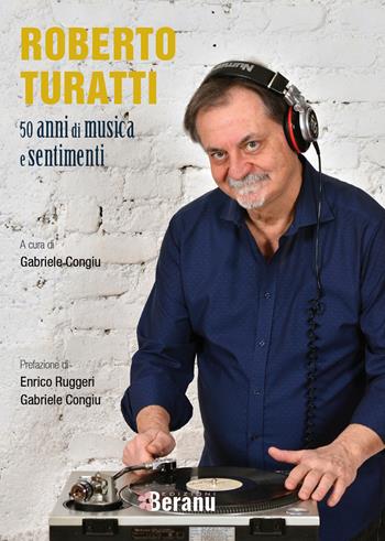 Roberto Turatti 50 anni di musica e sentimenti - Roberto Turatti, Gabriele Congiu - Libro Beranu 2021 | Libraccio.it