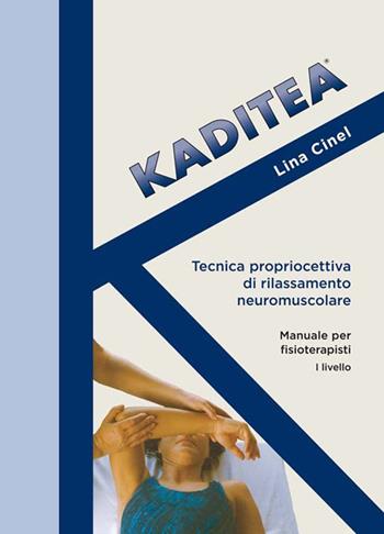 Kaditea. Tecnica propriocettiva di rilassamento neuromuscolare. Manuale per fisioterapisti I° livello - Lina Cinel - Libro Bertato Ars et Religio 2017 | Libraccio.it
